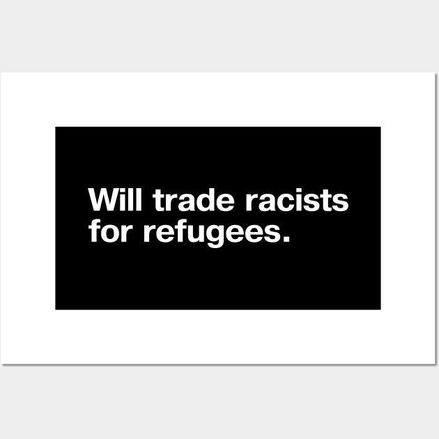 Will trade racists for refugees. Wall Art by TheBestWords